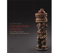 Collectors' Visions: Arts of Africa, Oceania, Southeast Asia and the Americas