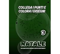 Collega i punti e colora i disegni NATALE -3: Un album con 30 disegni e doppio divertimento (Unisci i puntini)
