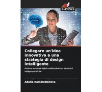 Collegare un'idea innovativa a una strategia di design intelligente: Moderne tecnologie digitali multidisciplinari con elementi di intelligenza artificiale