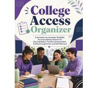 College Access Organizer: A Semester-by-Semester Disability Accommodations Planner for Documentation, Faculty Communication, Testing Arrangements, and Self-Advocacy
