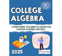 College Algebra: Everything You Need to Know for College Algebra Success
