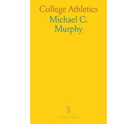 College Athletics: A Book Devoted to General Athletics, Running, Jumping, Hurdling, Weight Trowing, With a Chapter on the Latest Method of Training