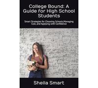 College Bound: A Guide for High School Students: Smart Strategies for Choosing Schools,Managing Cost, and Applying with Confidence