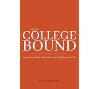 College Bound: How to Be Ready, Stay Safe, and Still Live Your Life.