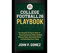 College Football 26 Playbook: The Complete EA Sports Guide to Mastering Dynasty Mode, Building Winning Teams, Dominating Online, and Unlocking Every Trophy
