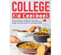 College Kid Cookbook: Smart Cooking For College Life-quick, Easy Recipes That Keep You Well-fed, Focused, And On Budget, From Early Classes To Late-night Cravings