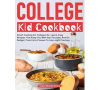 College Kid Cookbook: Smart Cooking For College Life-quick, Easy Recipes That Keep You Well-fed, Focused, And On Budget, From Early Classes To Late-night Cravings