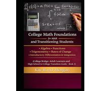 College Math Foundations for Adult and Transitioning Students: Algebra · Functions · Trigonometry · Rates of Change · Introductory Differentiation & ... and High School to College Transition Guide)