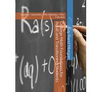 College Math Foundations for Adult and Transitioning Students: Algebra • Geometry • Pre-Statistics • Pre-Calculus (College Bridge: Adult Learners and High School to College Transition Guide)