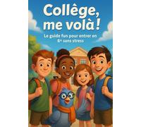 Collège, me voilà ! Le guide fun pour entrer en 6e sans stress: Réussir sa rentrée au collège pour les adolescents et les parents