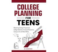 College Planning for Teens: Mastering College Preparation, College Selection, Financial Resources, Campus Life and Much More
