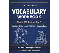 College Prep Vocabulary Workbook: Master 400 Academic Words with SAT & ACT Vocabulary Practice, Exercises, Writing Prompts, Unit Tests for University Prep and College Readiness