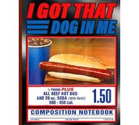 College Ruled Funny Meme Notebook: I Got That Dog In Me | Hot Dog Humor for Teachers, Teen Boys & Retro Fast Food Fans
