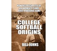 College Softball Origins: How Fastpitch, Title IX, and Women’s Teams Built a National Game (Fastpitch Power)