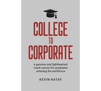 College To Corporate: a genuine and lighthearted crash course for graduates entering the workforce