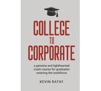 College To Corporate: a genuine and lighthearted crash course for graduates entering the workforce
