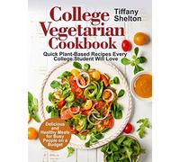 College Vegetarian Cookbook: Quick Plant-Based Recipes Every College Student Will Love. Delicious and Healthy Meals for Busy People on a Budget (Vegetarian Cookbook)