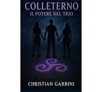 Colleterno Il Potere del Trio: il terzo romanzo della saga Colleterno (La trilogia di Colleterno)