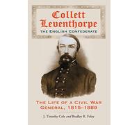 Collett Leventhorpe, the English Confederate: The Life of a Civil War General, 1815-1889