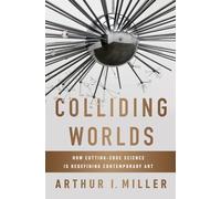Colliding Worlds: How Cutting-edge Science is Redefining Contemporary Art