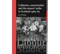 Collieries, Communities and the Miners' Strike in Scotland, 1984-85 (Critical Labour Movement Studies)