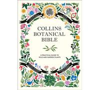 Collins Botanical Bible : A Practical Guide to Wild and Garden Plants