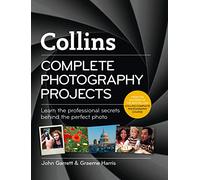 Collins Complete Photography Projects: Learn the Professional Secrets Behind the Perfect Photo