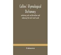 Collins' Etymological Dictionary, Containing Roots And Derivations And Embracing The Most Recent Words