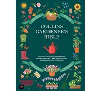 Collins Gardener’s Bible : Discover Organic and Sustainable Gardening Techniques, Troubleshooting Tips, Maintenance and Care, Inspirational Gardens Around the World, and More