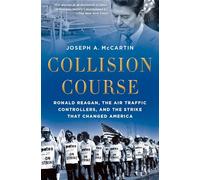 Collision Course: Ronald Reagan, the Air Traffic Controllers, and the Strike that Changed America