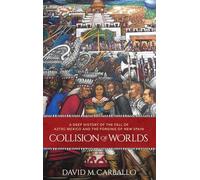 Collision of Worlds: A Deep History of the Fall of Aztec Mexico and the Forging of New Spain