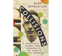 Collisions : A Physicist's Journey from Hiroshima to the Death of the Dinosaurs