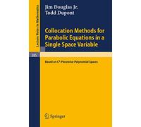 Collocation Methods for Parabolic Equations in a Single Space Variable: (Based on C1-Piecewise-Polynomial Spaces): 385 (Lecture Notes in Mathematics, 385)