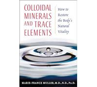 Colloidal Minerals and Trace Elements: How to Restore the Bodys Natural Vitality