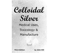 Colloidal Silver Medical Uses, Toxicology & Manufacture