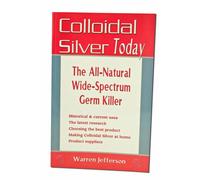 Colloidal Silver Today: The All-Natural, Wide-Spectrum Germ Killer