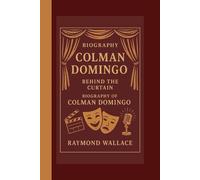 COLMAN DOMINGO BIOGRAPHY: BEHIND THE CURTAIN: BIOGRAPHY OF COLMAN DOMINGO