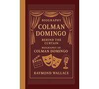 COLMAN DOMINGO BIOGRAPHY: BEHIND THE CURTAIN: BIOGRAPHY OF COLMAN DOMINGO