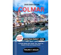 COLMAR CHRISTMAS MARKET GUIDE 2025/2026: A Detailed Manual with Insider Tips, Family Fun, Romantic Strolls, and Seasonal Events