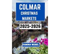 COLMAR CHRISTMAS MARKETS 2025-2026: A Festive Journey Through Historic Streets, Local Delights, and Magical Winter Experiences in the Heart of Alsace