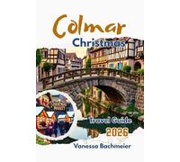 Colmar Christmas Travel Guide 2026: Explore france’s most magical markets, alsace winter villages, holiday lights with maps & family fun (Explore the World Tours and adventure books)