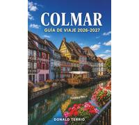 COLMAR GUÍA DE VIAJE 2026-2027: Itinerarios prácticos y costes honestos para visitantes primerizos y planificadores en solitario