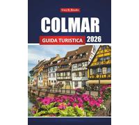 Colmar Guida Turistica 2026: Esplora l'Alsazia con itinerari, le migliori attrazioni, il cibo locale, le strade del vino e le migliori cose da fare in Francia