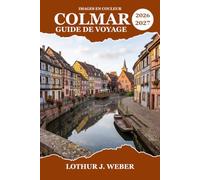 COLMAR Guide de voyage 2026-2027: Rues pavées, routes des vins chargées d'histoire et excursions ensoleillées le long du Rhin