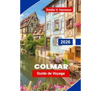 Colmar Guide de voyage 2026: Découvrez des maisons à colombages, des rues de canaux, la culture alsacienne, la cuisine locale et des conseils pratiques pour votre escapade en France