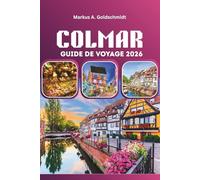 COLMAR GUIDE DE VOYAGE 2026: Découvrez les villages de contes de fées, les routes des vins d'Alsace et le patrimoine culinaire français dans une Europe charmante