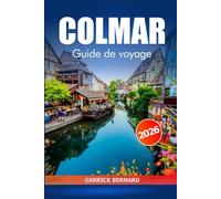 Colmar Guide de voyage 2026: Explorez l'Alsace Destination incontournable, histoire, canaux pittoresques, itinéraire et délices culinaires dans la ville de conte de fées de France