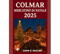 COLMAR MERCATINO DI NATALE 2025: "Il tuo viaggio definitivo verso le destinazioni festive più incantevoli del mondo": 15 (“Travel the World”)