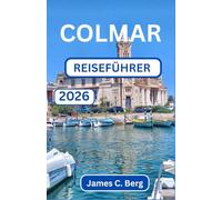 COLMAR REISEFÜHRER 2026: Entdecken Sie Die Kunst, Architektur Und Aromen Der Malerischsten Städte Frankreichs