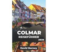 Colmar Reiseführer 2026: Erleben Sie kulturelle Sehenswürdigkeiten, regionale Traditionen und malerische Ausflüge mit ausgewählten Einblicken